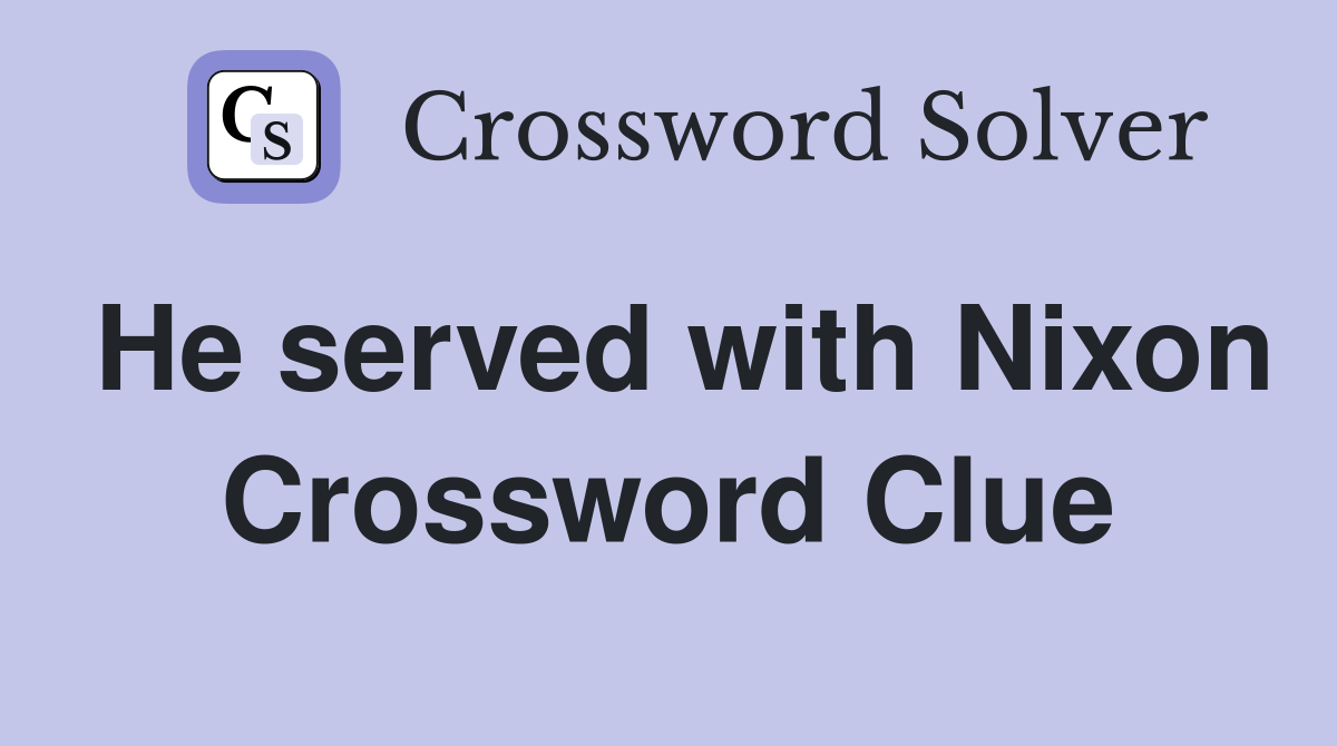 He served with Nixon Crossword Clue