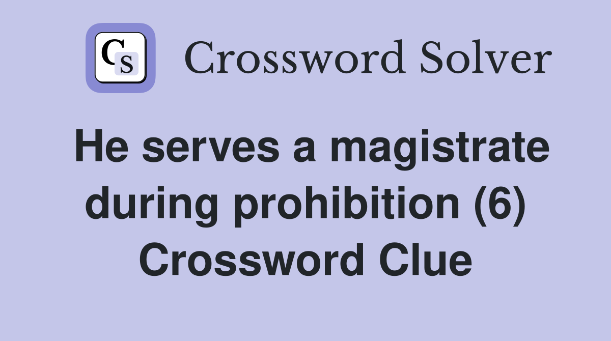 He serves a magistrate during prohibition (6) Crossword Clue