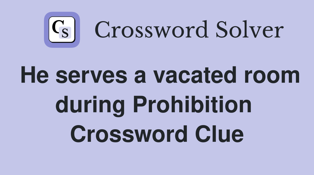He serves a vacated room during Prohibition  Crossword Clue