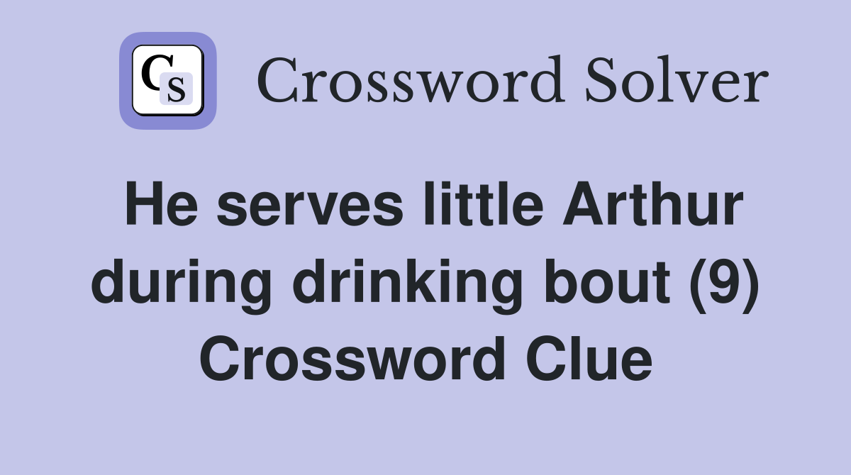 He serves little Arthur during drinking bout (9) Crossword Clue