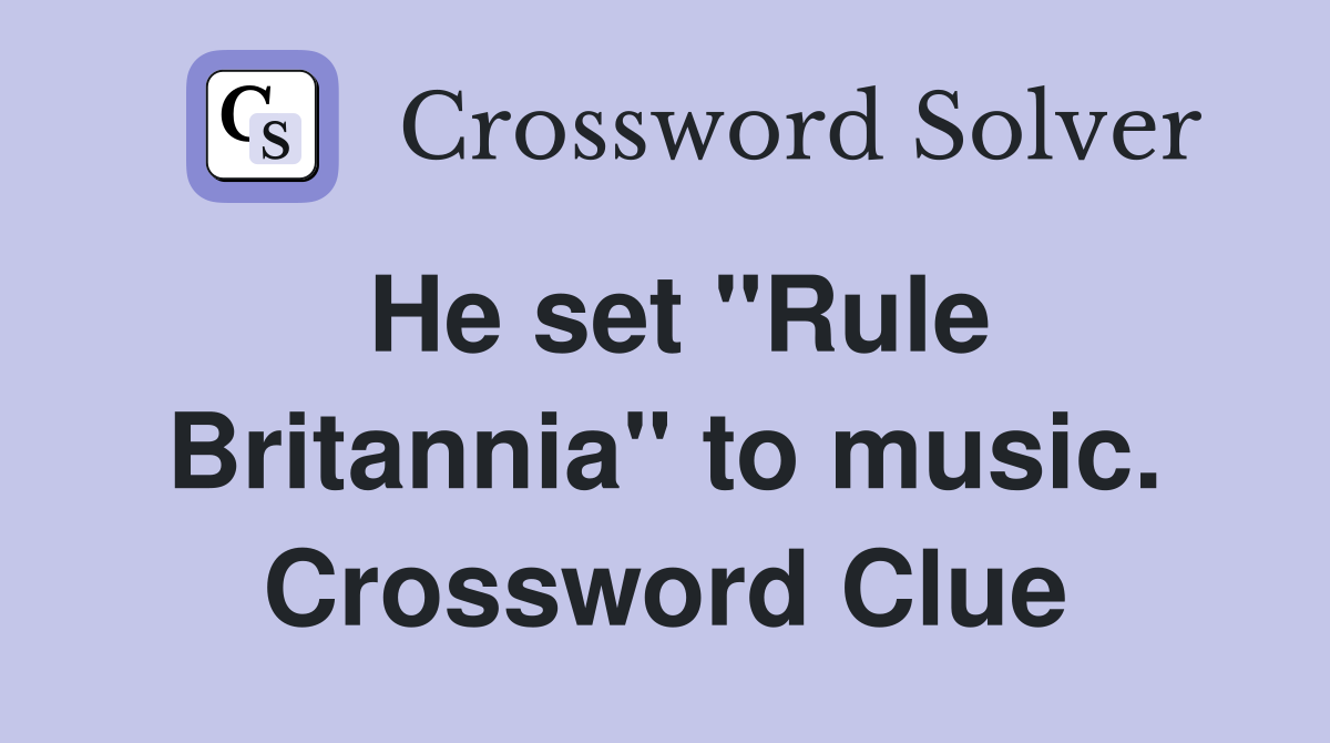 He set "Rule Britannia" to music. Crossword Clue