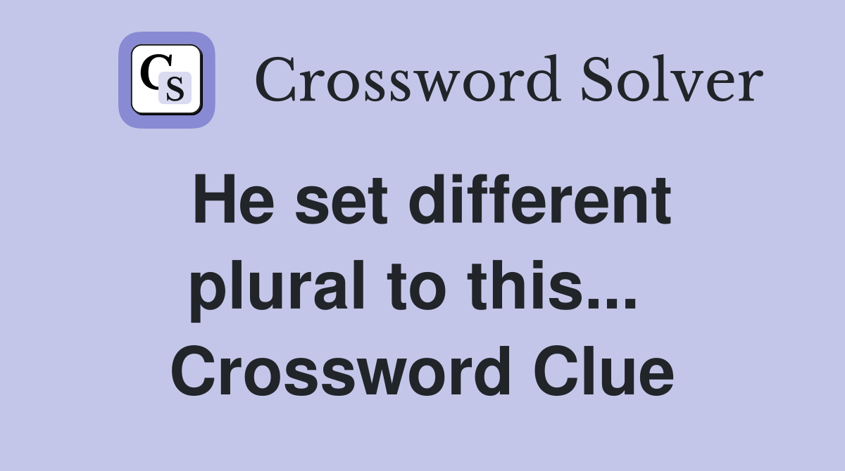 He set different plural to this...  Crossword Clue