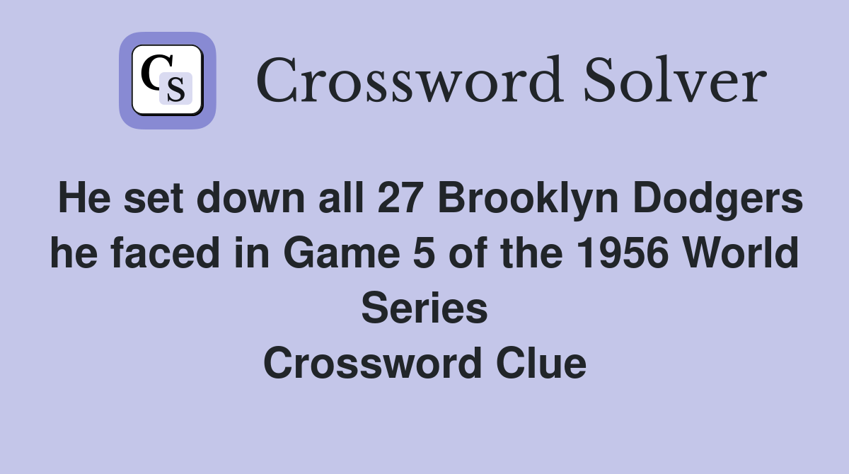 He set down all 27 Brooklyn Dodgers he faced in Game 5 of the 1956 World Series Crossword Clue