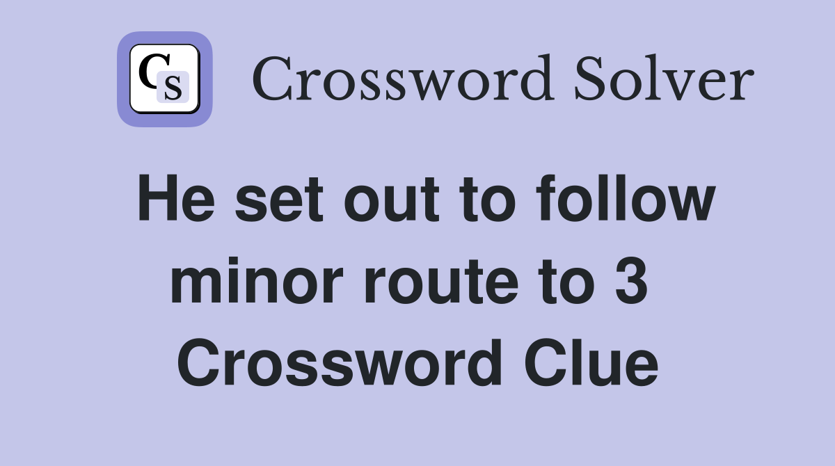 He set out to follow minor route to 3  Crossword Clue