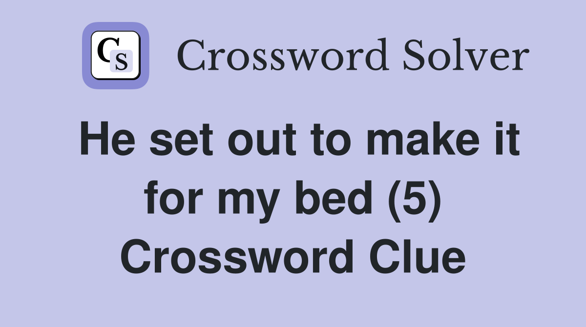 He set out to make it for my bed (5) Crossword Clue
