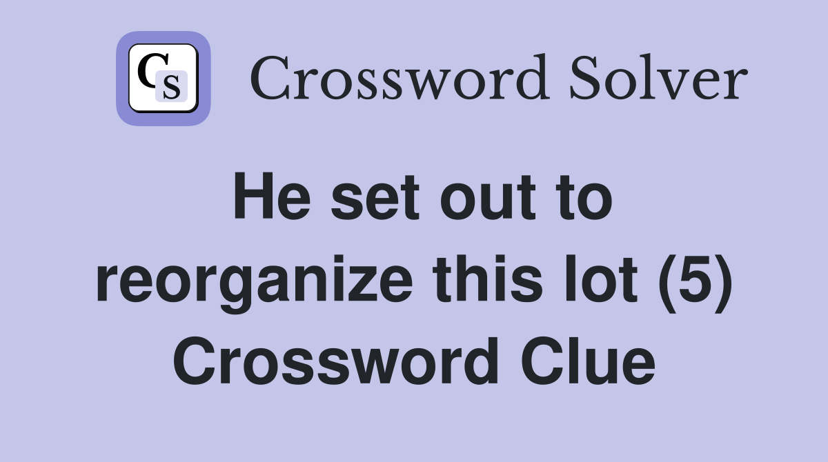 He set out to reorganize this lot (5) Crossword Clue