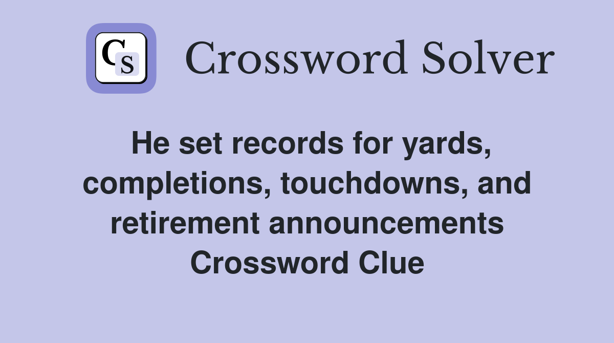 He set records for yards, completions, touchdowns, and retirement announcements Crossword Clue