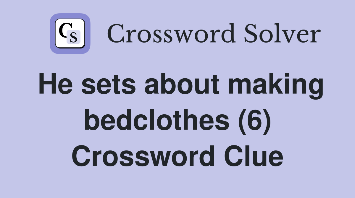 He sets about making bedclothes (6) Crossword Clue