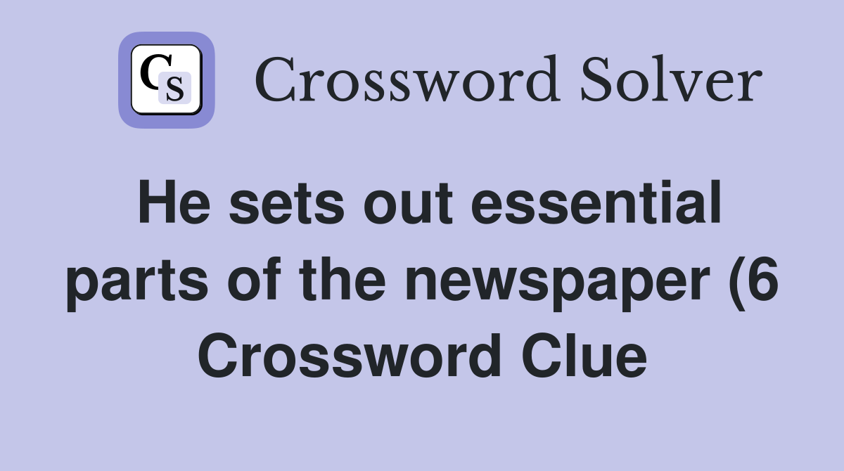 He sets out essential parts of the newspaper (6) Crossword Clue He sets out essential parts of the newspaper (6) Crossword Clue