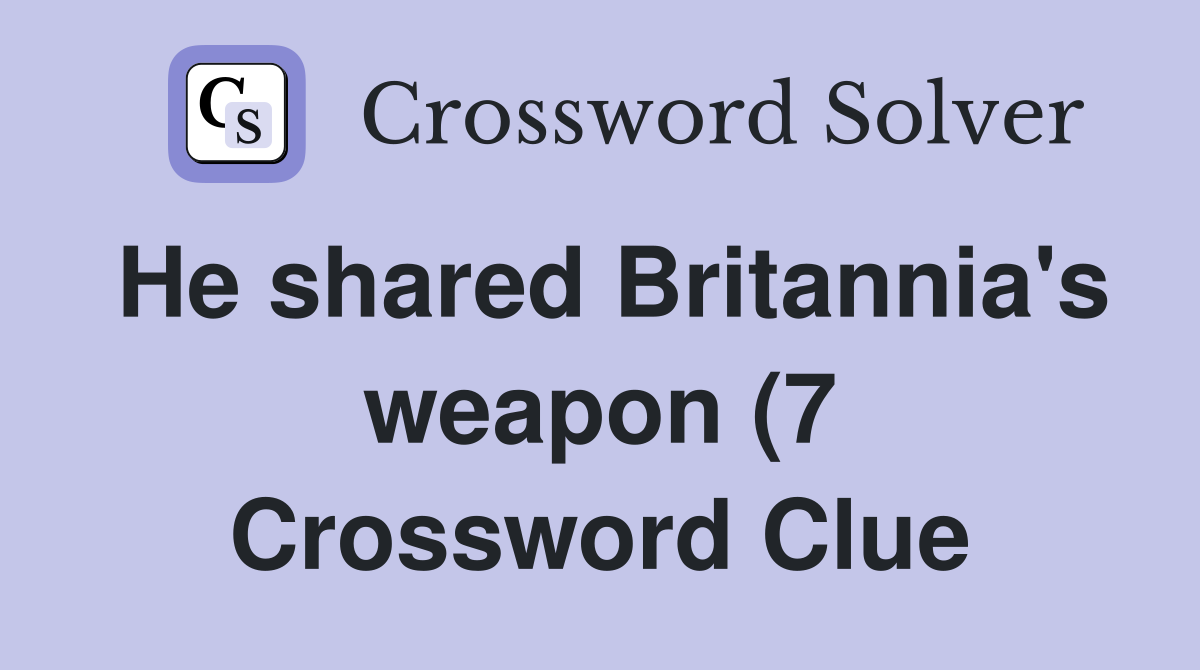 He shared Britannia #39 s weapon (7) Crossword Clue Answers Crossword He shared Britannia #39 s weapon (7) Crossword Clue Answers Crossword