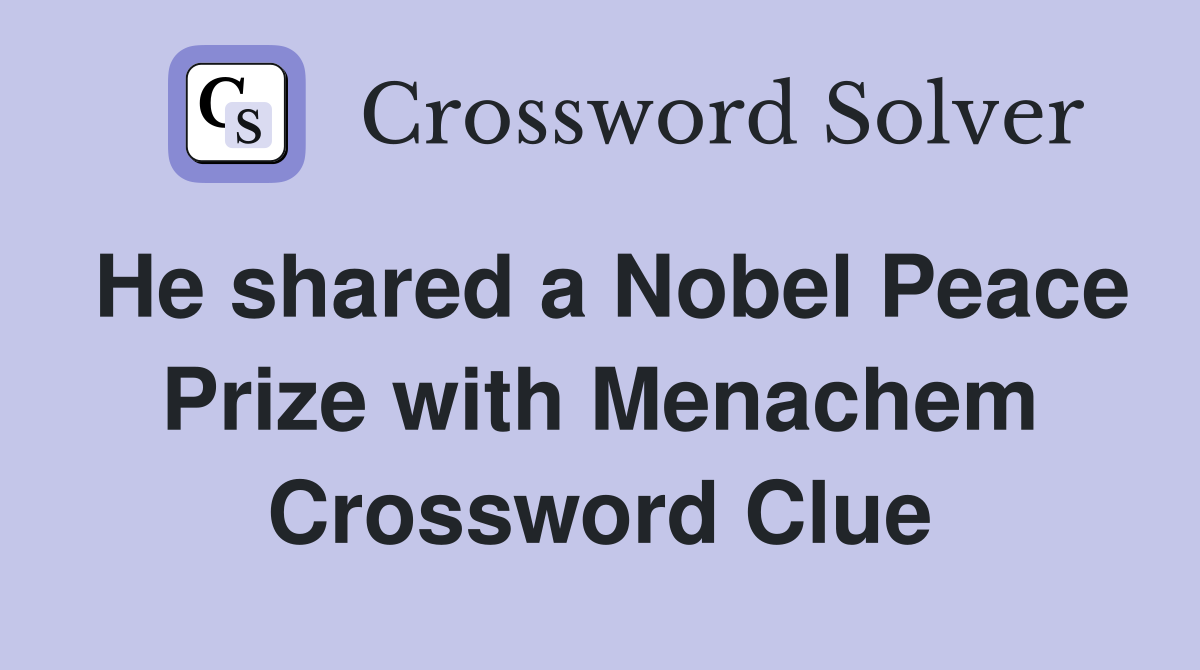 He shared a Nobel Peace Prize with Menachem Crossword Clue