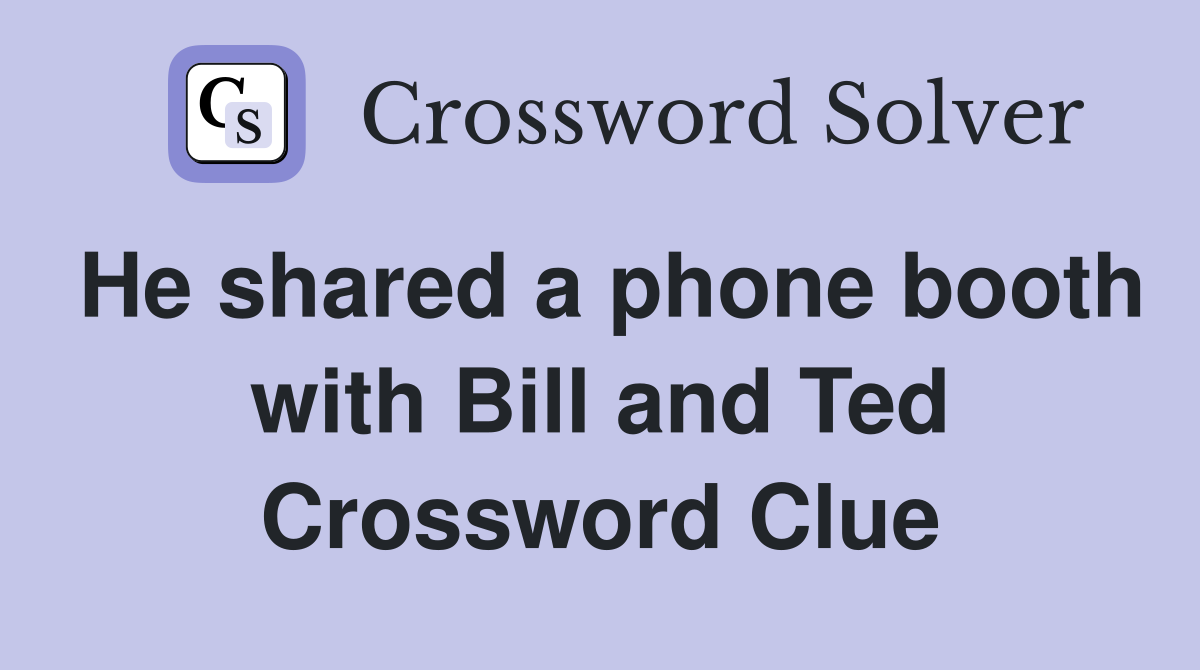 He shared a phone booth with Bill and Ted Crossword Clue