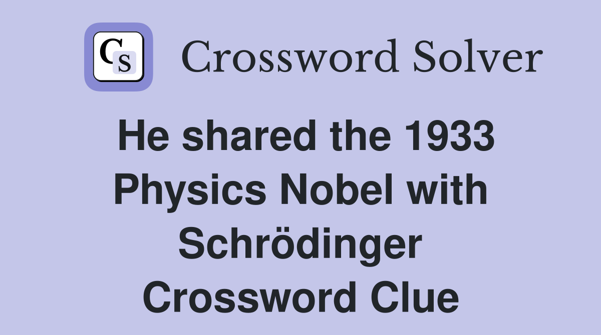 He shared the 1933 Physics Nobel with Schrödinger Crossword Clue