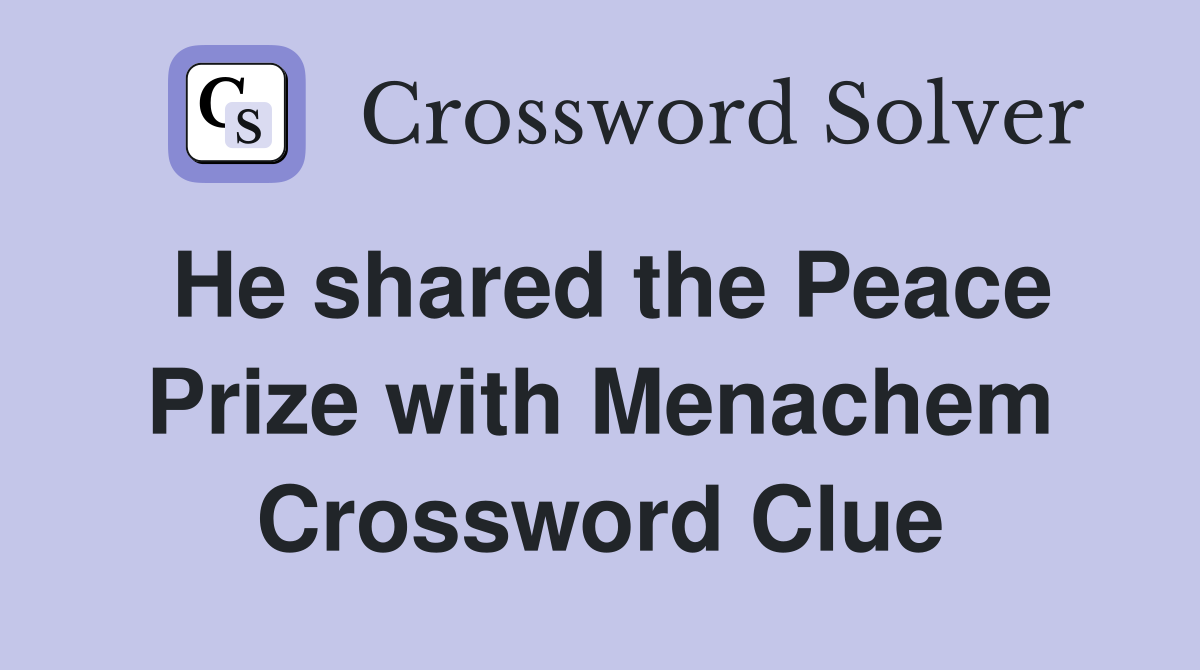 He shared the Peace Prize with Menachem Crossword Clue