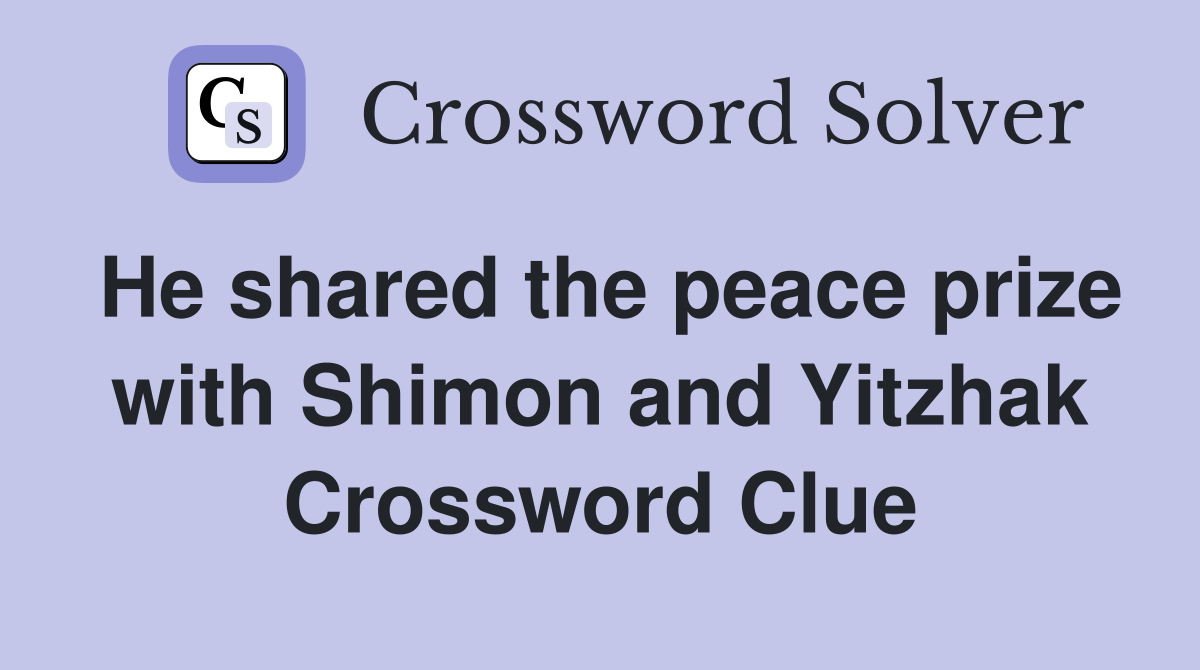 He shared the peace prize with Shimon and Yitzhak Crossword Clue