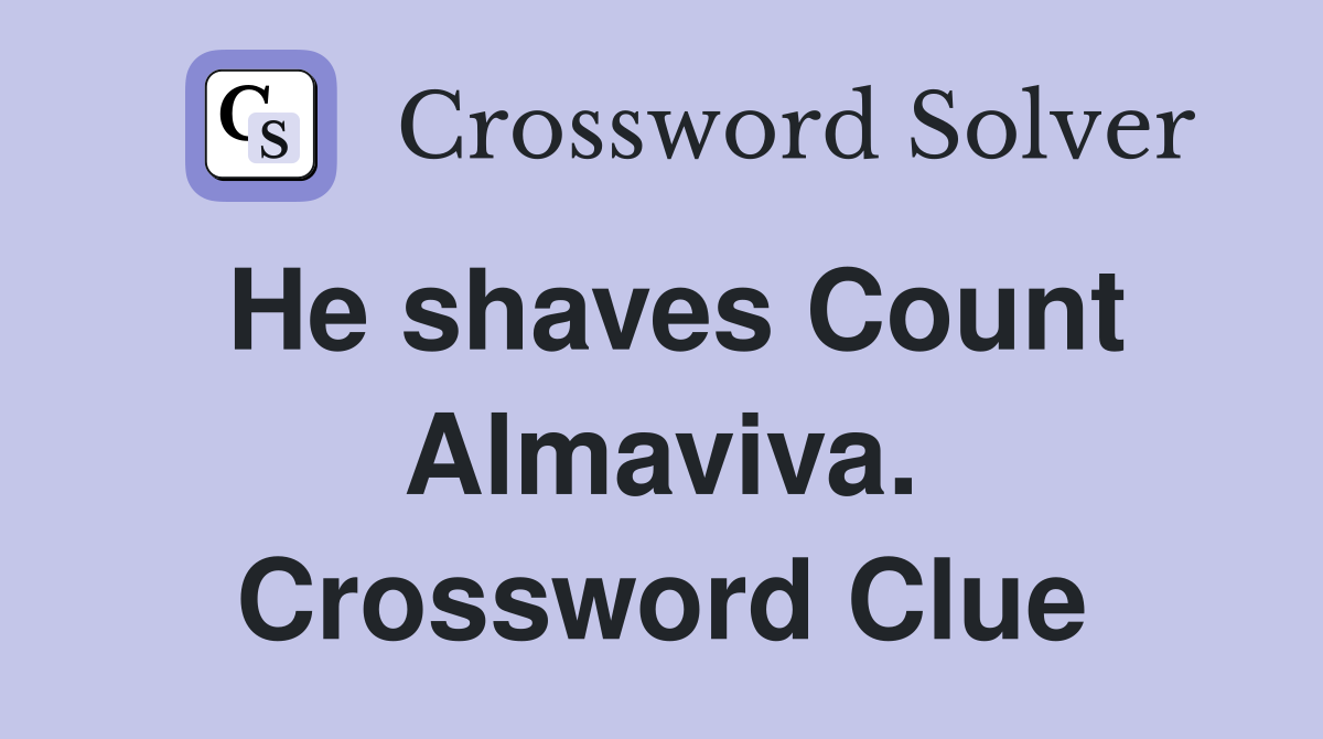 He shaves Count Almaviva. Crossword Clue