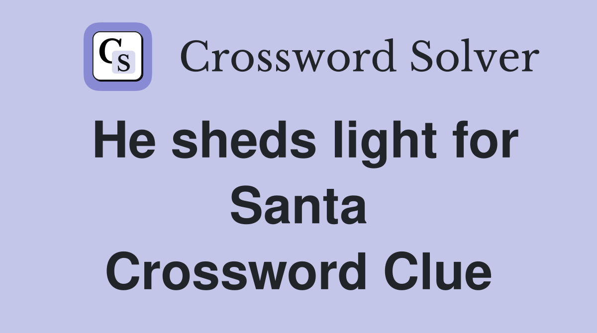 He sheds light for Santa Crossword Clue