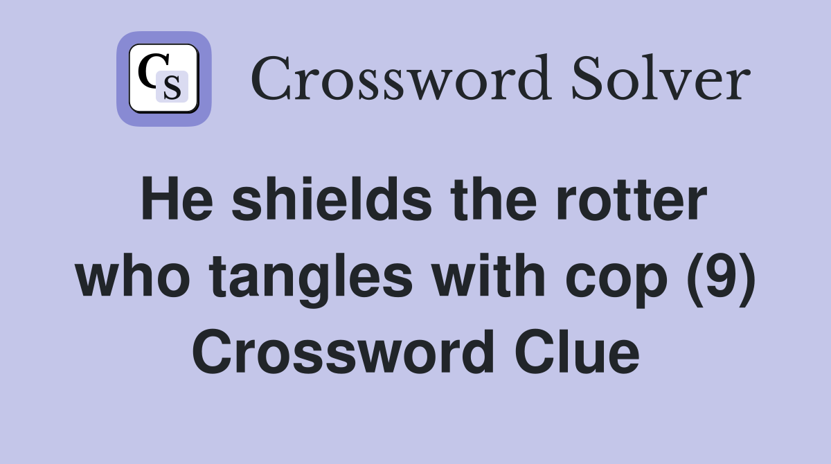 He shields the rotter who tangles with cop (9) Crossword Clue