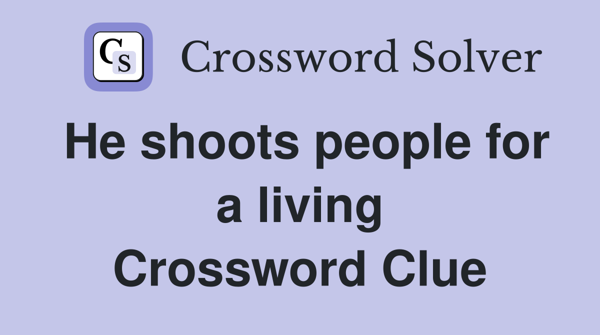 He shoots people for a living Crossword Clue