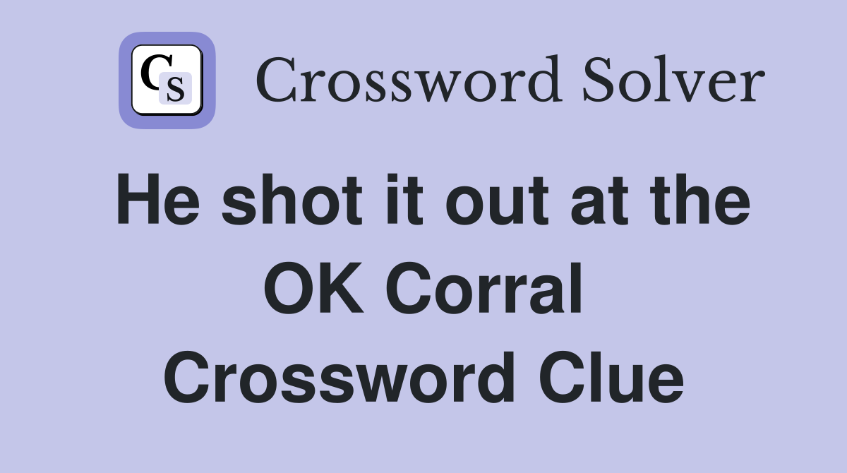 He shot it out at the OK Corral Crossword Clue