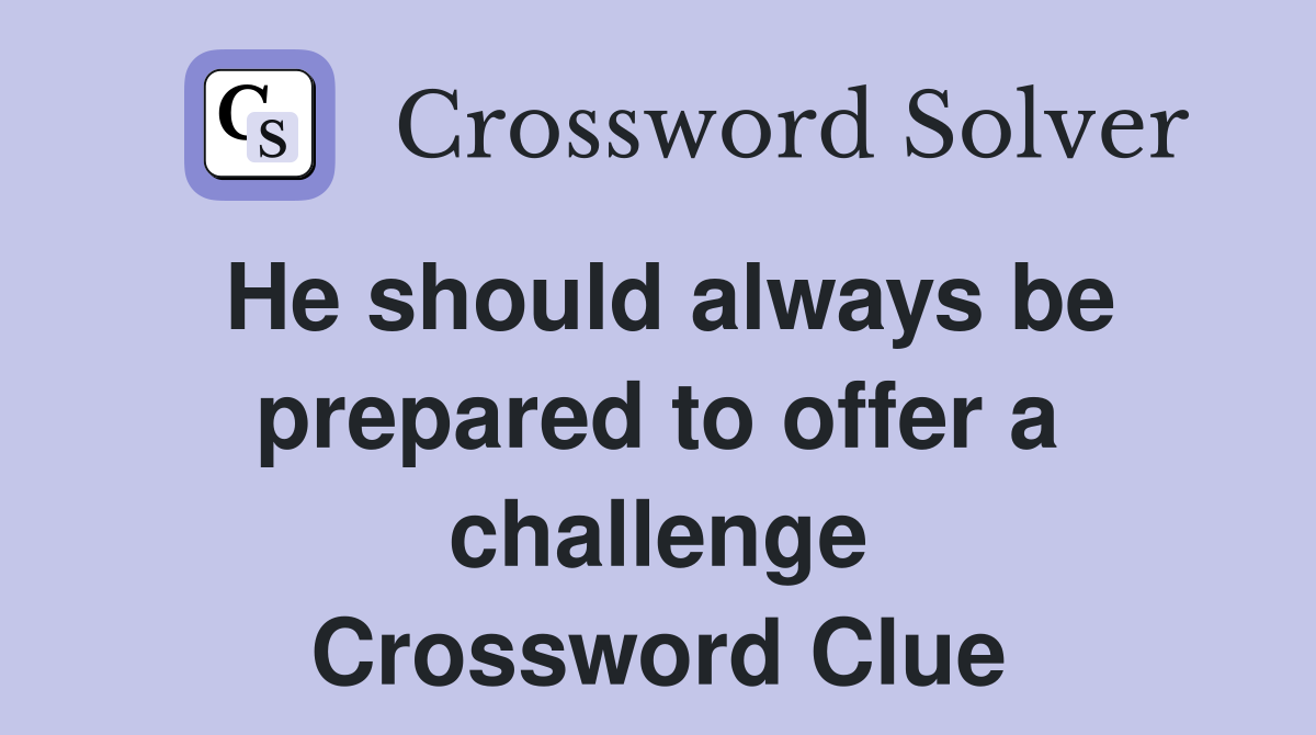 He should always be prepared to offer a challenge Crossword Clue