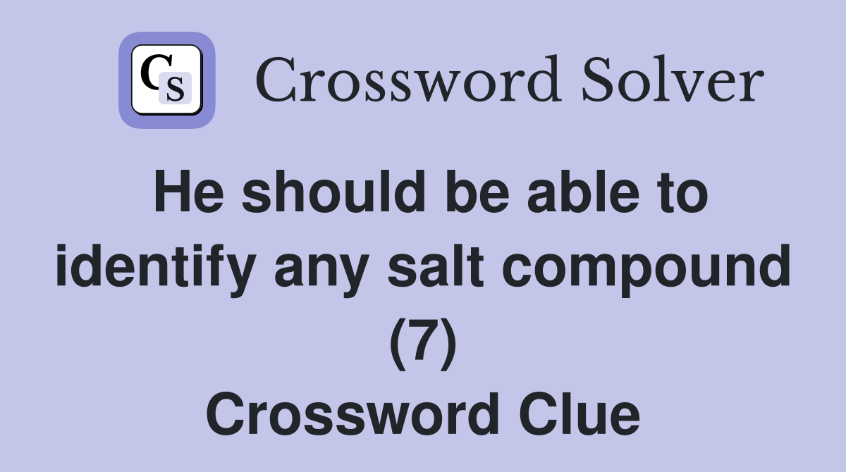 He should be able to identify any salt compound (7) Crossword Clue