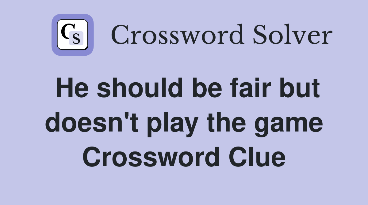 He should be fair but doesn't play the game Crossword Clue
