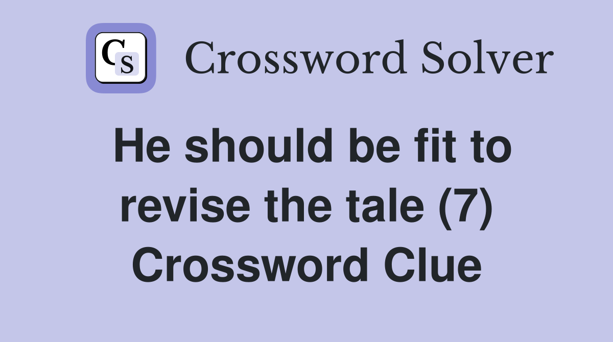 He should be fit to revise the tale (7) Crossword Clue