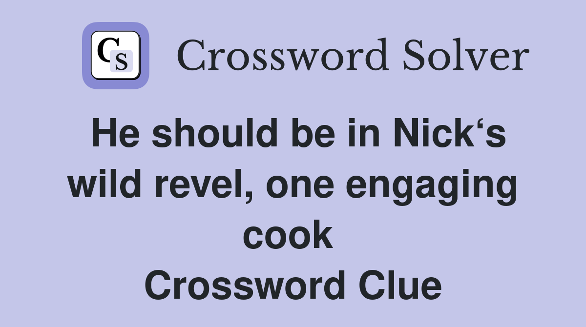 He should be in Nick‘s wild revel, one engaging cook  Crossword Clue