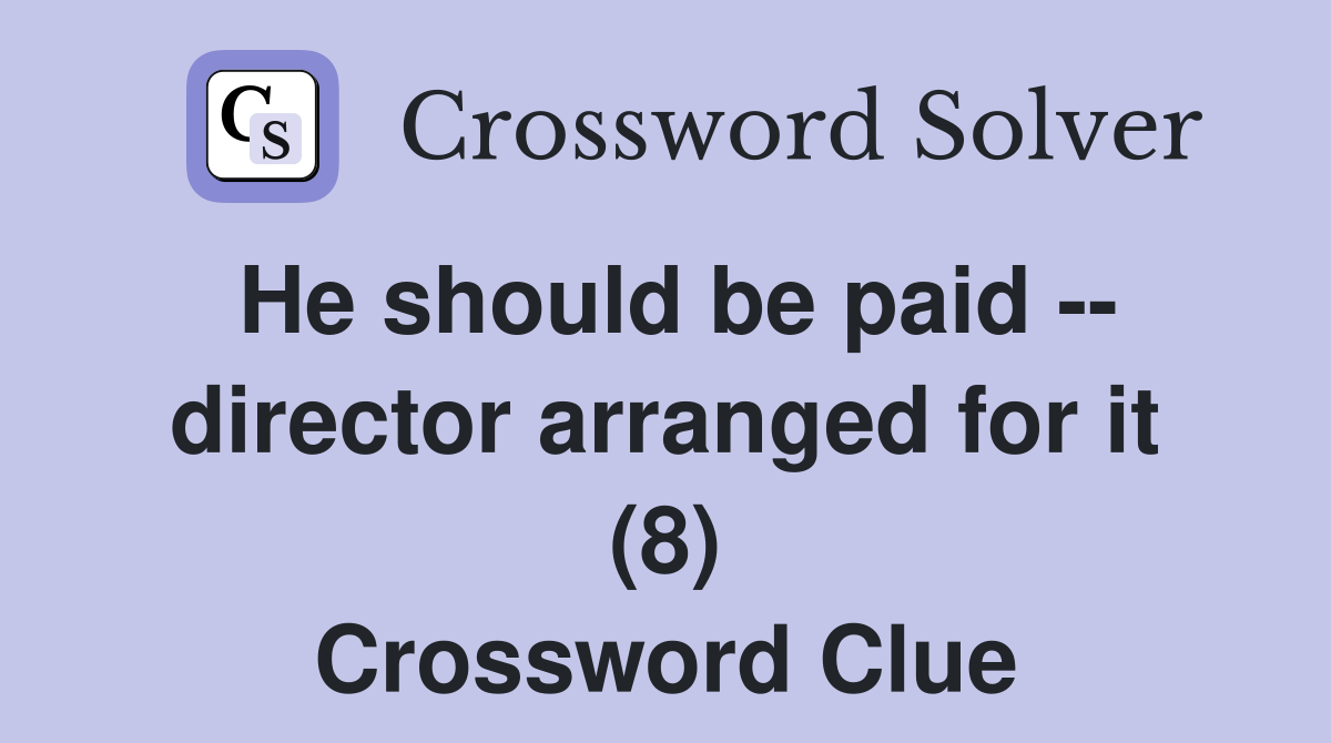 He should be paid -- director arranged for it (8) Crossword Clue