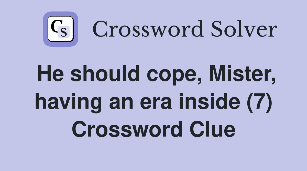 He should cope, Mister, having an era inside (7) Crossword Clue