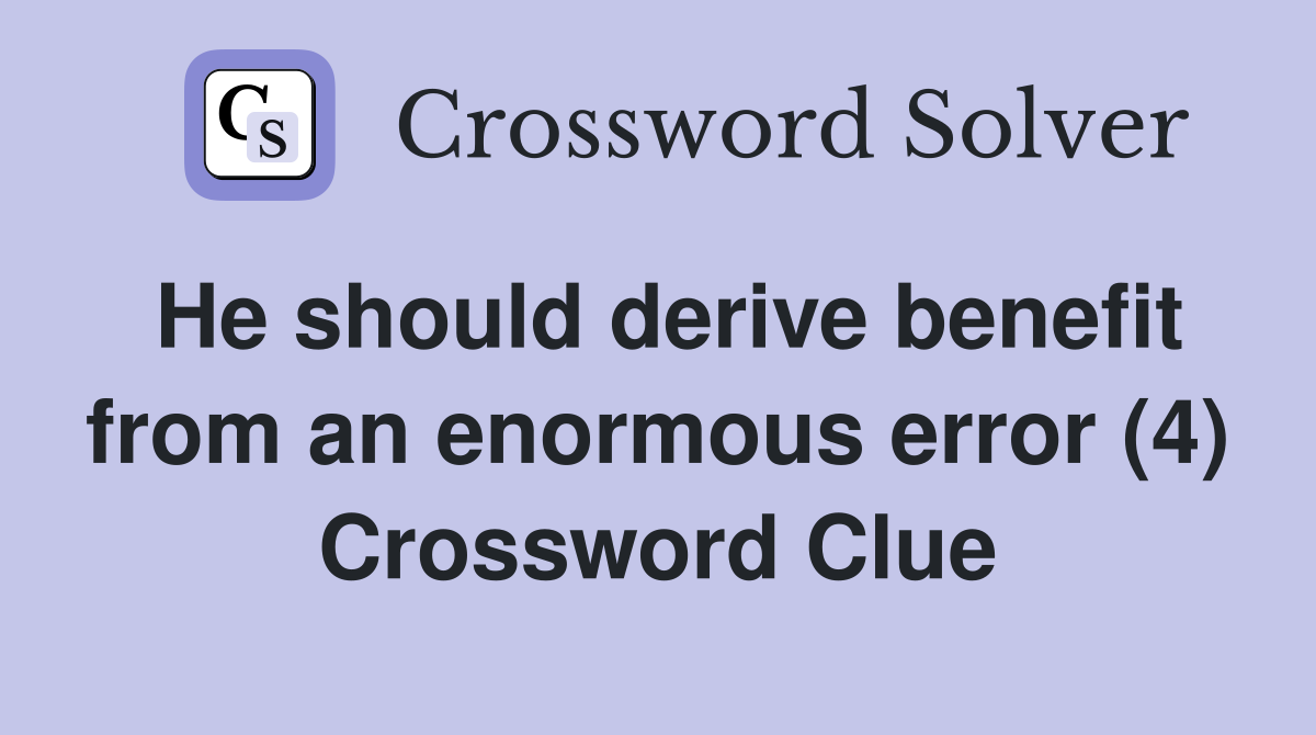 He should derive benefit from an enormous error (4) Crossword Clue