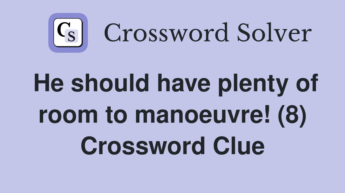He should have plenty of room to manoeuvre! (8) Crossword Clue