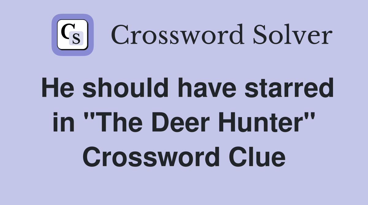 He should have starred in "The Deer Hunter" Crossword Clue