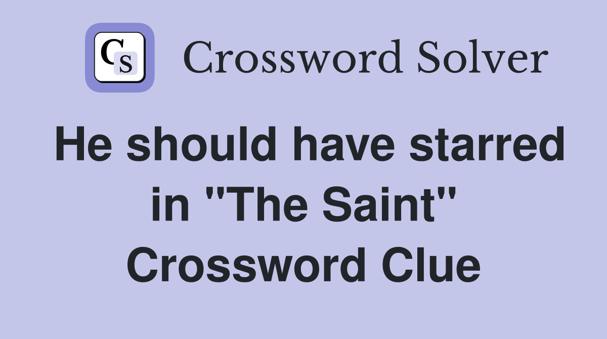 He should have starred in "The Saint" Crossword Clue