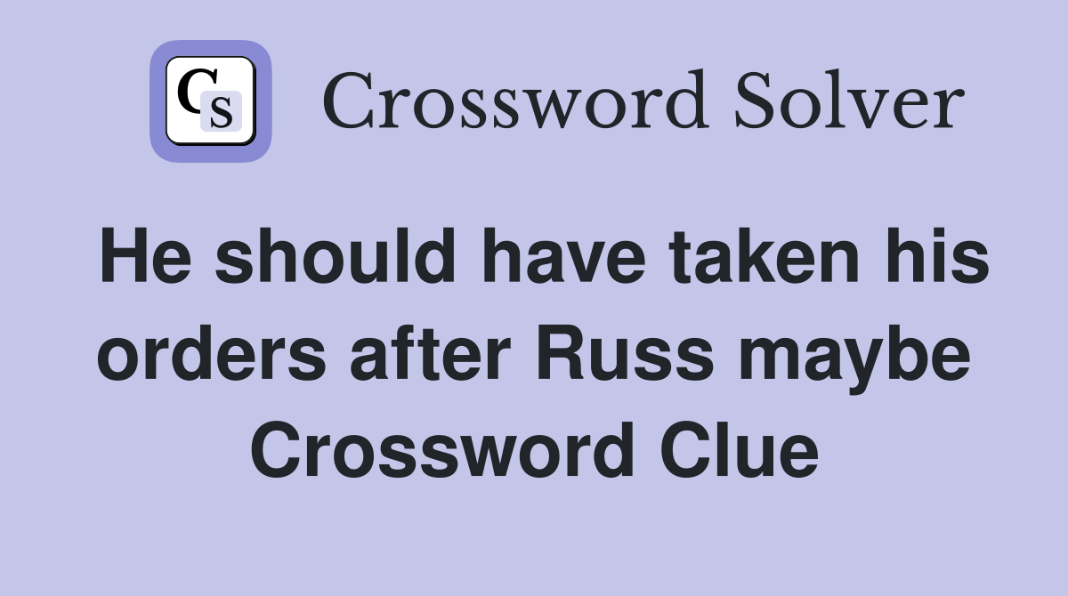 He should have taken his orders after Russ maybe Crossword Clue
