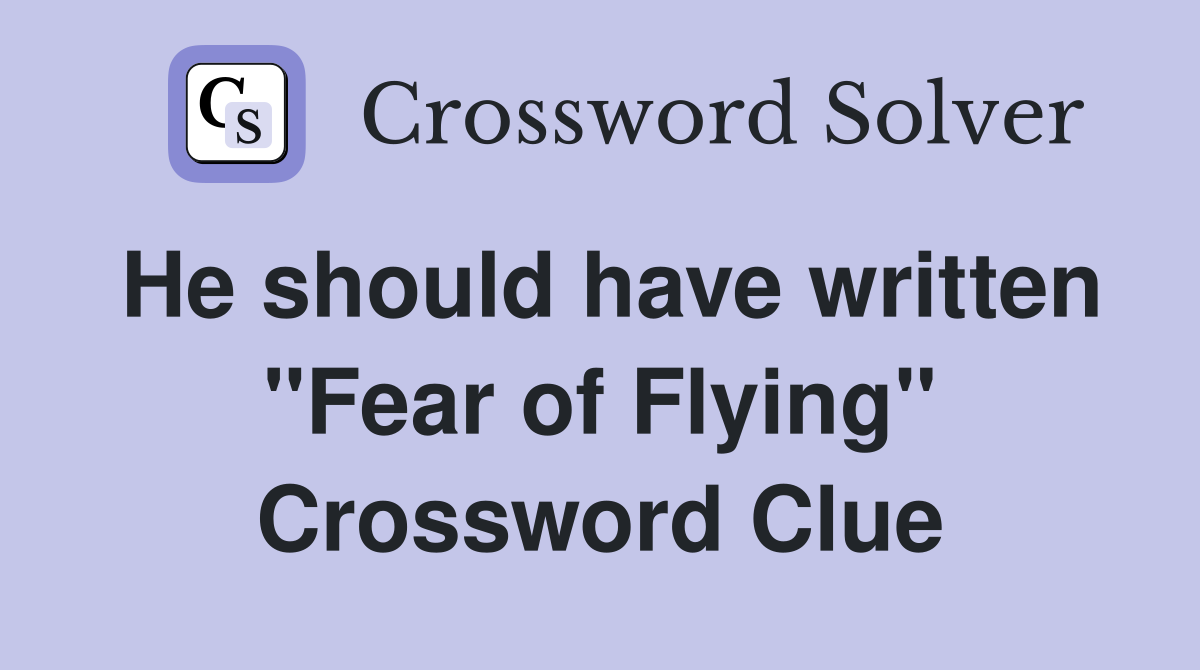 He should have written "Fear of Flying" Crossword Clue