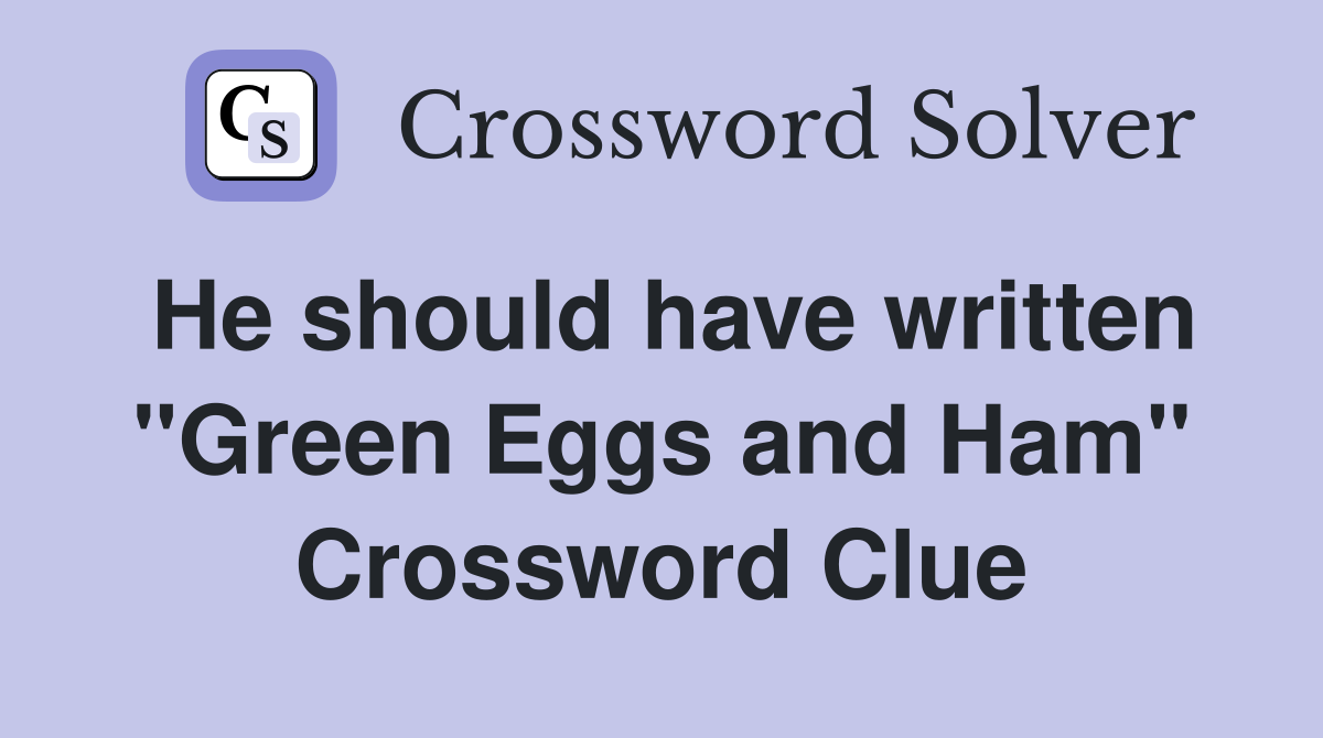 He should have written "Green Eggs and Ham" Crossword Clue