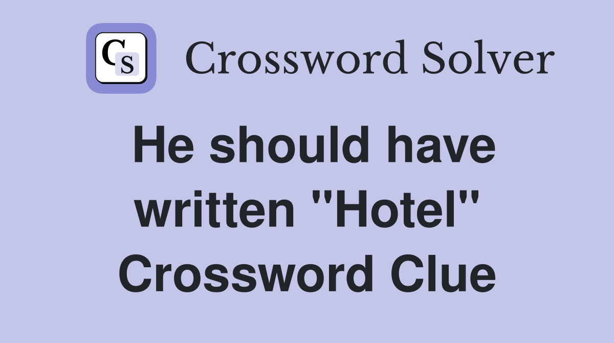 He should have written "Hotel" Crossword Clue