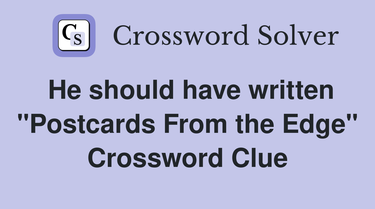He should have written "Postcards From the Edge" Crossword Clue