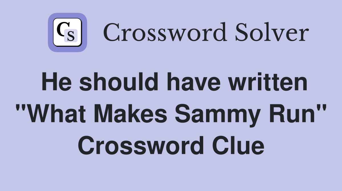 He should have written "What Makes Sammy Run" Crossword Clue