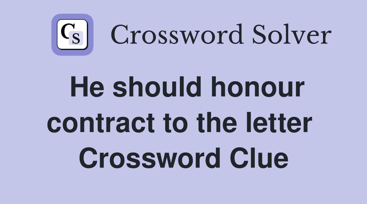 He should honour contract to the letter  Crossword Clue