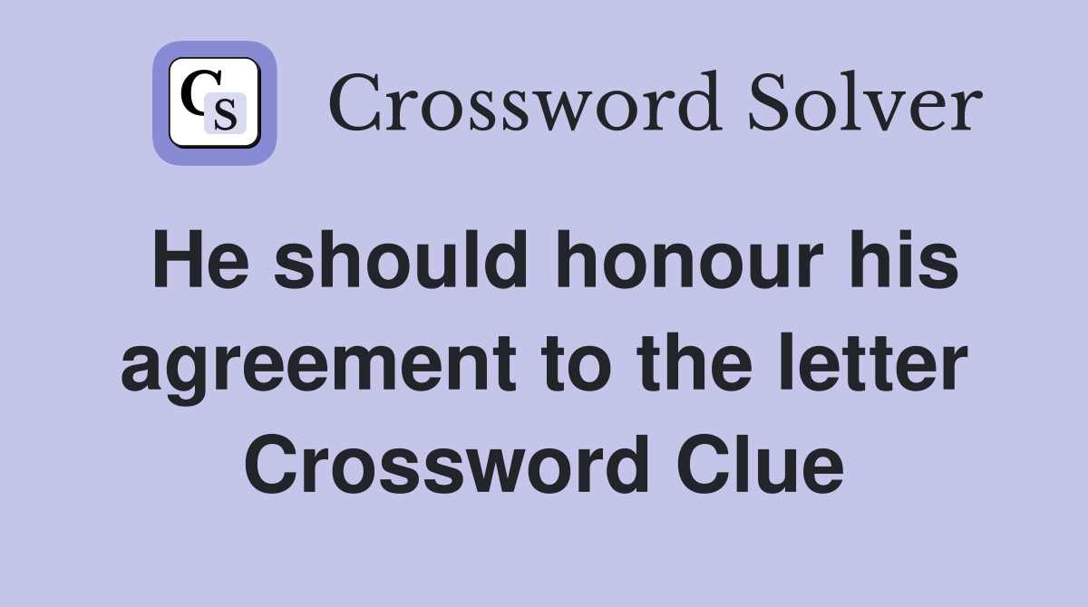 He should honour his agreement to the letter Crossword Clue