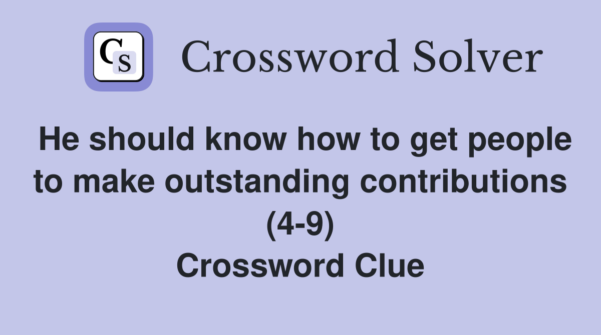 He should know how to get people to make outstanding contributions (4-9) Crossword Clue