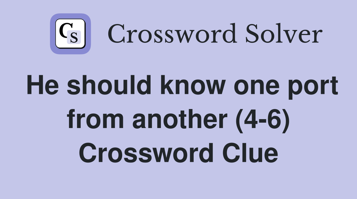 He should know one port from another (4-6) Crossword Clue