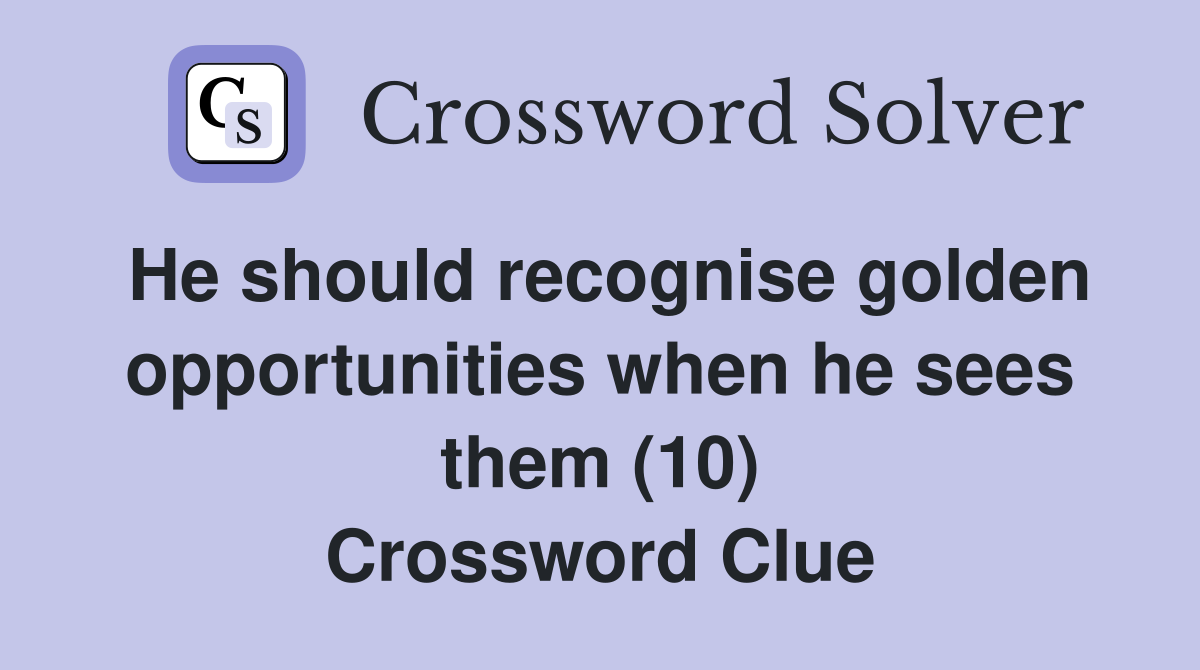 He should recognise golden opportunities when he sees them (10) Crossword Clue