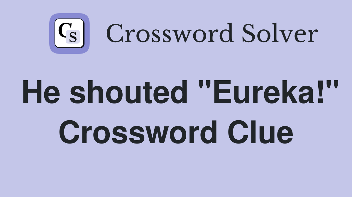 He shouted "Eureka!" Crossword Clue