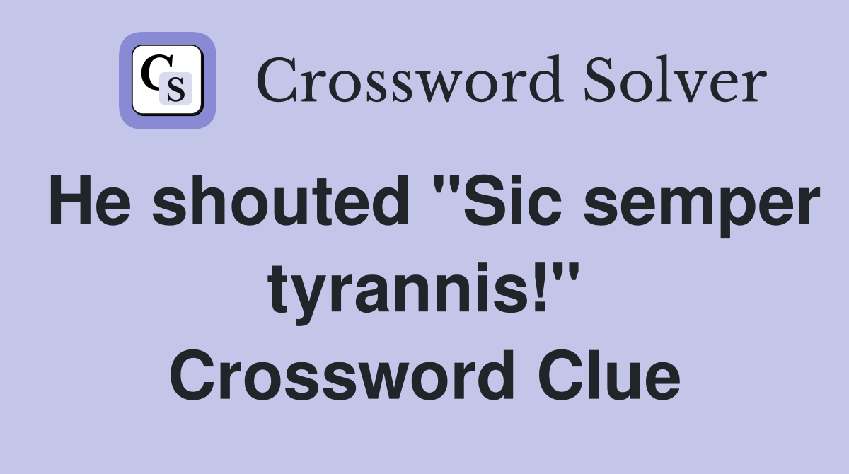 He shouted "Sic semper tyrannis!" Crossword Clue