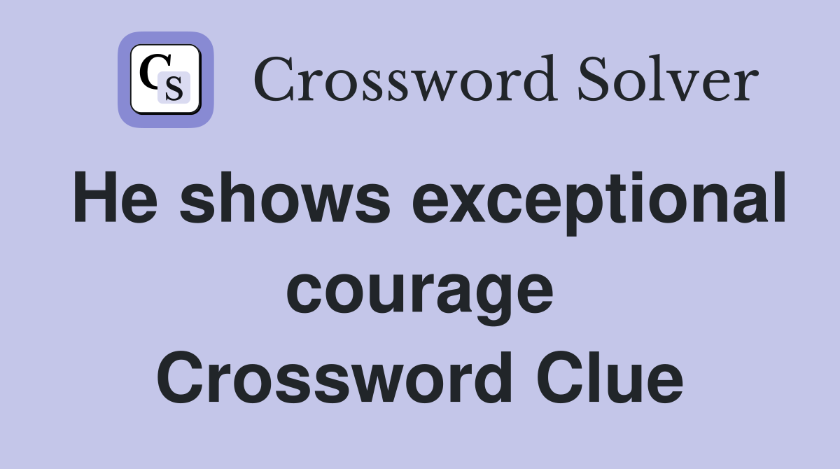 He shows exceptional courage Crossword Clue
