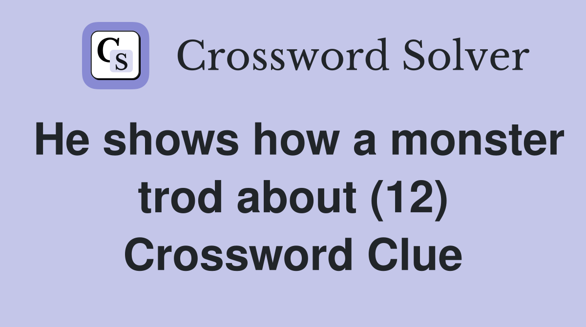 He shows how a monster trod about (12) Crossword Clue